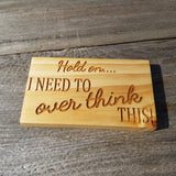 Hold On I Need To Over Think This - Funny Sign - Rustic Decor - Indoor Sign - Office Sign
