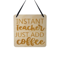 Teacher Sign - Instant Teacher Just Add Coffee Hanging Wall Sign - Office Sign - Wood Sign Engraved - Decorating Gift Teacher Coffee Gift