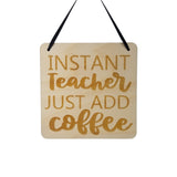 Teacher Sign - Instant Teacher Just Add Coffee Hanging Wall Sign - Office Sign - Wood Sign Engraved - Decorating Gift Teacher Coffee Gift