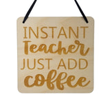 Teacher Sign - Instant Teacher Just Add Coffee Hanging Wall Sign - Office Sign - Wood Sign Engraved - Decorating Gift Teacher Coffee Gift
