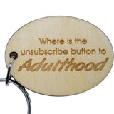 Sarcastic Funny Wood Keychain Where is the Unsubscribe Button to Adulthood KeyRing Gift - Key Chain Key Tag Key - Funny Gift - Add On Gift
