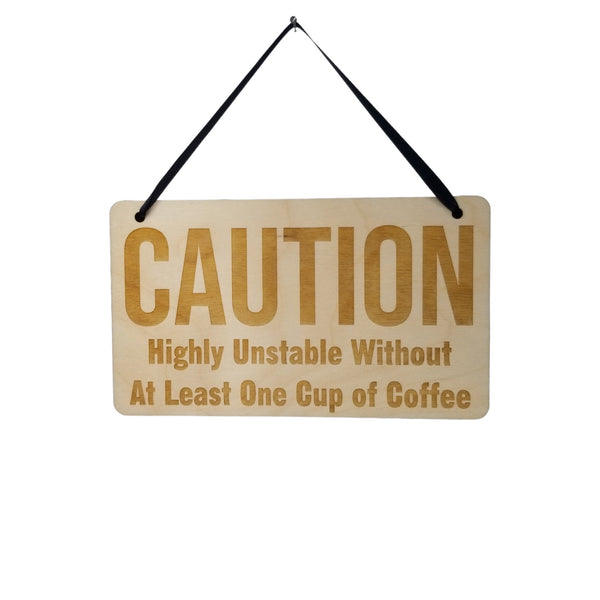Funny Coffee Sign - CAUTION Highly Unstable Without At Least One Cup of Coffee - Funny Signs - Gift Sign - Coworker Gift - Friend Gift