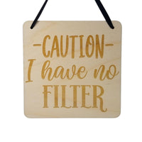 Funny Sign -Caution I Have No Filter - Hanging Sign - Office Sign Sarcastic Humor Wood Plaque Engraved Snarky Saying Quote Sign