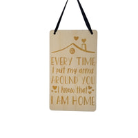 Love Sign - Valentines Day Gift - Every Time I Put My Arms Around You I Know That I Am Home Hanging Sign - Love Plaque Gift Anniversary 6"