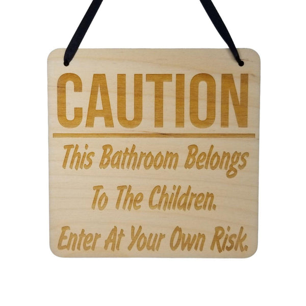 Funny Bathroom Sign - Caution This Bathroom Belongs to the Children Enter at Your Own Risk - Hanging Sign - Wood Plaque Engraved Funny Sign
