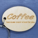 Coffee Because Crack is Bad For You Wood Keychain KeyRing Gift - Key Chain Key Tag Key - Funny Gift - Coffee Lover Gift - Add On Gift