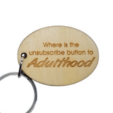 Sarcastic Funny Wood Keychain Where is the Unsubscribe Button to Adulthood KeyRing Gift - Key Chain Key Tag Key - Funny Gift - Add On Gift