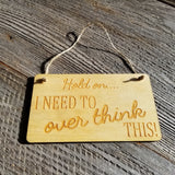 Funny Sign - Hold On I Need To Over Think This - Rustic Decor Hanging Wall Sign Indoor Sign - Office Sign - Fun Gift - Overthinker Gift