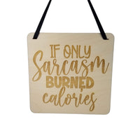 If Only Sarcasm Burned Calories Sign - Wood Sign Laser Engraved Gift 5" Square Wall Hanging - Funny Sign - Home - Sarcastic Humor Snarky