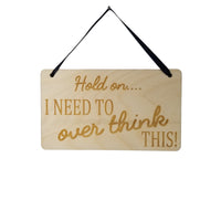 Funny Sarcastic Snarky Sign - Hold On I Need To Over Think This - Funny Signs - Gift Sign - Coworker Gift - Friend Gift