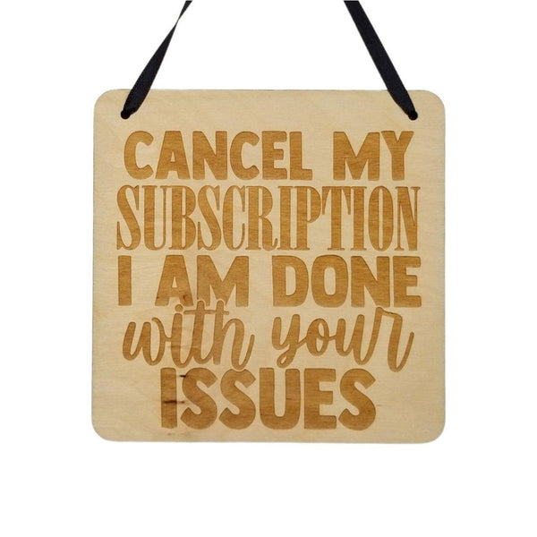 Funny Sign - Cancel My Subscription I Am Done With Your Issues Sign - Hanging Sign - Office Sign Sarcastic Humor Snarky Wood Plaque Engraved