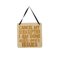Funny Sign - Cancel My Subscription I Am Done With Your Issues Sign - Hanging Sign - Office Sign Sarcastic Humor Snarky Wood Plaque Engraved