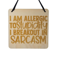 Funny Sign - I'm Allergic to Stupidity I Breakout In Sarcasm - Hanging Sign - Office Sign Sarcastic Humor Snarky Wood Plaque Engraved